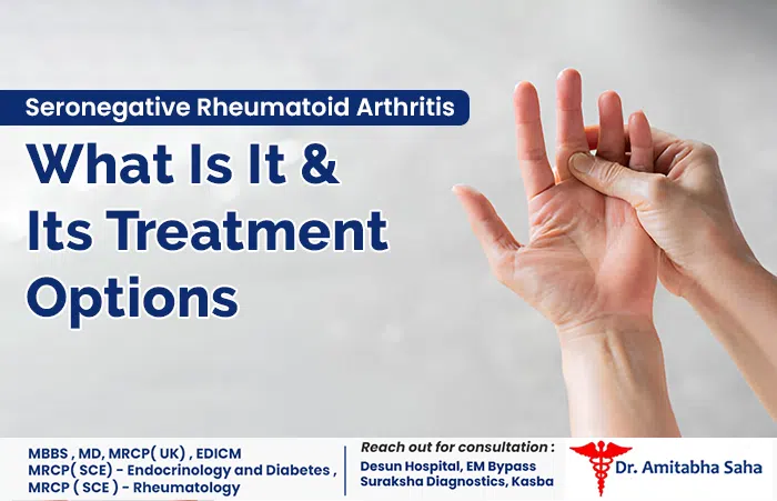 Seronegative Rheumatoid Arthritis: What Is It And Its Treatment Options | rheumatoid arthritis doctor in Kolkata